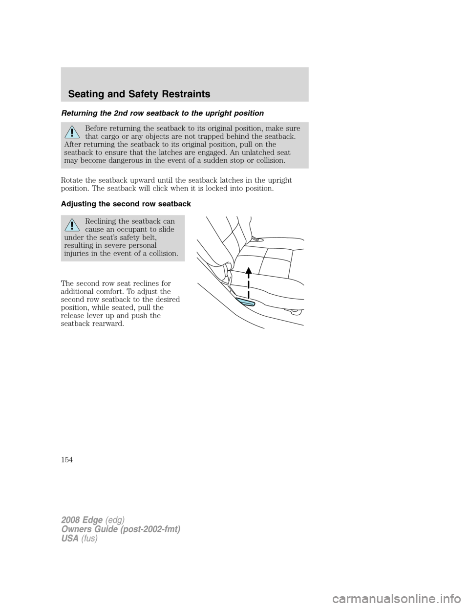 FORD EDGE 2008 1.G Owners Manual Returning the 2nd row seatback to the upright position
Before returning the seatback to its original position, make sure
that cargo or any objects are not trapped behind the seatback.
After returning  FORD EDGE 2008 1.G Owners Manual Returning the 2nd row seatback to the upright position
Before returning the seatback to its original position, make sure
that cargo or any objects are not trapped behind the seatback.
After returning
