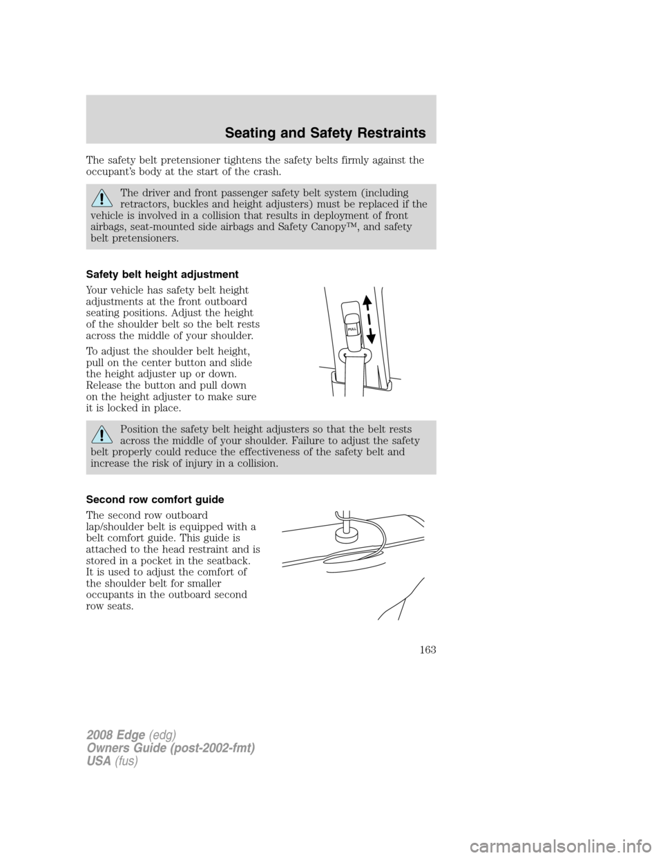 FORD EDGE 2008 1.G Owners Manual The safety belt pretensioner tightens the safety belts firmly against the
occupant’s body at the start of the crash.
The driver and front passenger safety belt system (including
retractors, buckles 