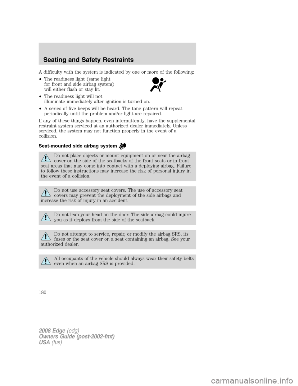 FORD EDGE 2008 1.G Owners Manual A difficulty with the system is indicated by one or more of the following:
•The readiness light (same light
for front and side airbag system)
will either flash or stay lit.
•The readiness light wi