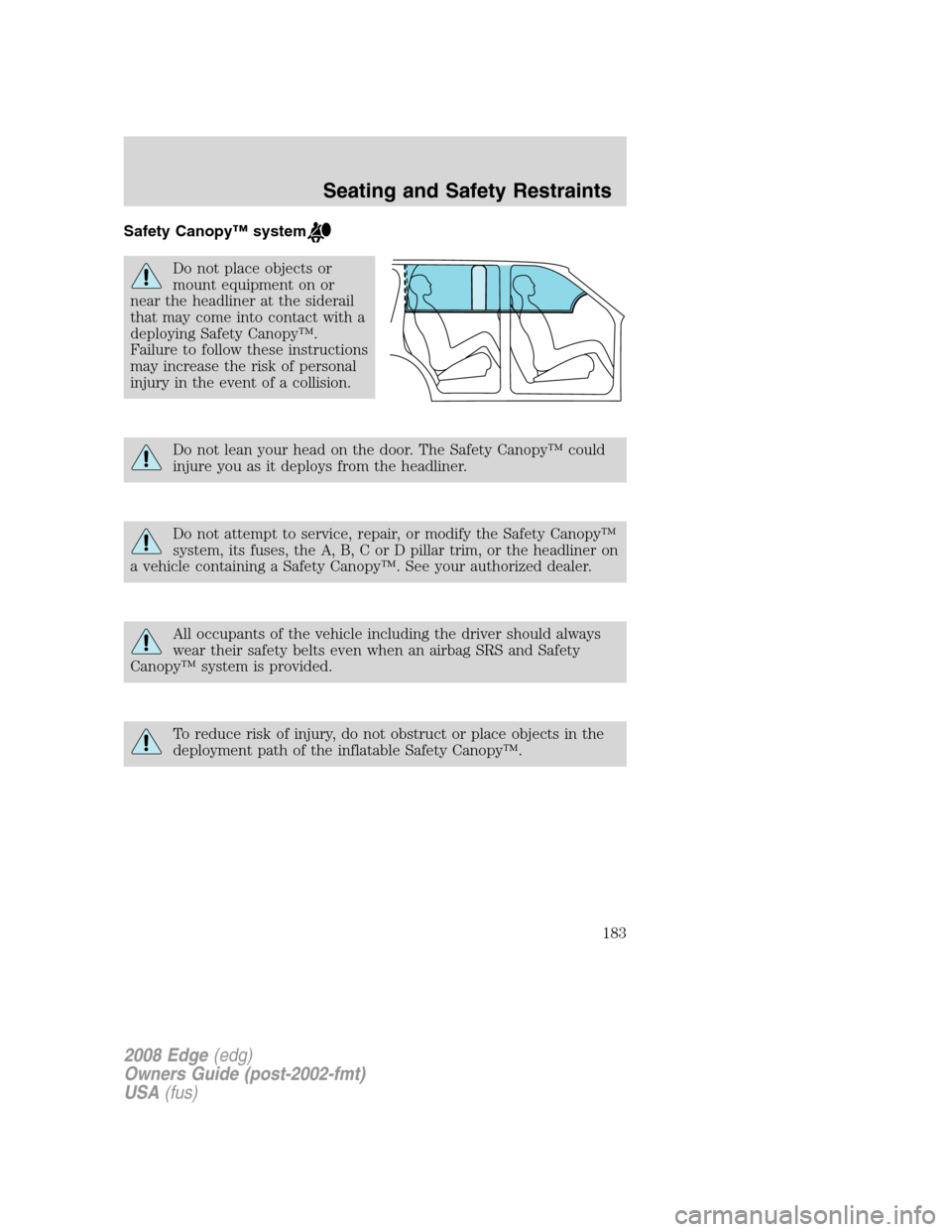 FORD EDGE 2008 1.G Owners Manual Safety Canopy™ system
Do not place objects or
mount equipment on or
near the headliner at the siderail
that may come into contact with a
deploying Safety Canopy™.
Failure to follow these instructi