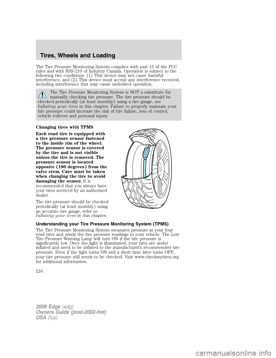 FORD EDGE 2008 1.G Owners Manual The Tire Pressure Monitoring System complies with part 15 of the FCC
rules and with RSS-210 of Industry Canada. Operation is subject to the
following two conditions: (1) This device may not cause harm FORD EDGE 2008 1.G Owners Manual The Tire Pressure Monitoring System complies with part 15 of the FCC
rules and with RSS-210 of Industry Canada. Operation is subject to the
following two conditions: (1) This device may not cause harm