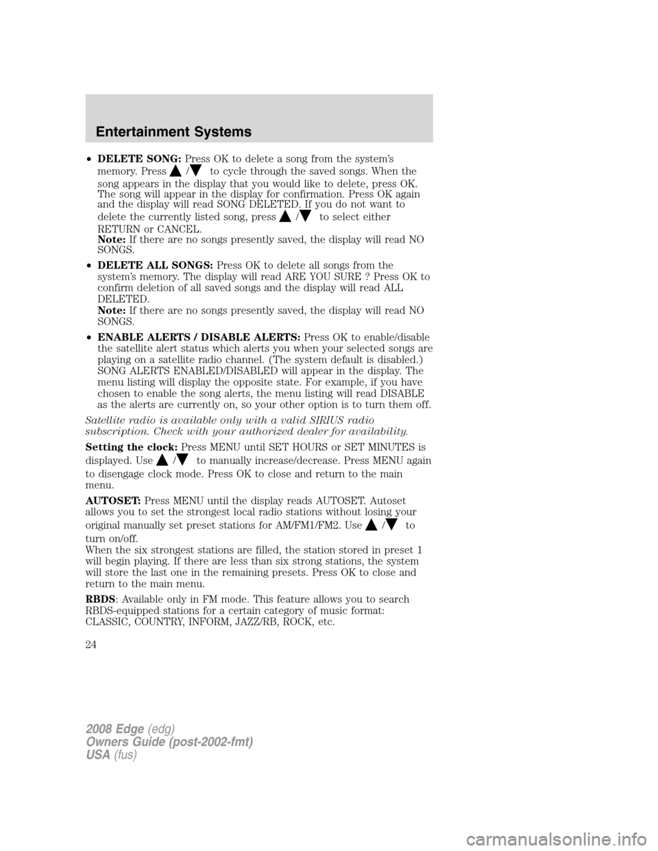 FORD EDGE 2008 1.G Owners Manual •DELETE SONG:Press OK to delete a song from the system’s
memory. Press
/to cycle through the saved songs. When the
song appears in the display that you would like to delete, press OK.
The song wil FORD EDGE 2008 1.G Owners Manual •DELETE SONG:Press OK to delete a song from the system’s
memory. Press
/to cycle through the saved songs. When the
song appears in the display that you would like to delete, press OK.
The song wil
