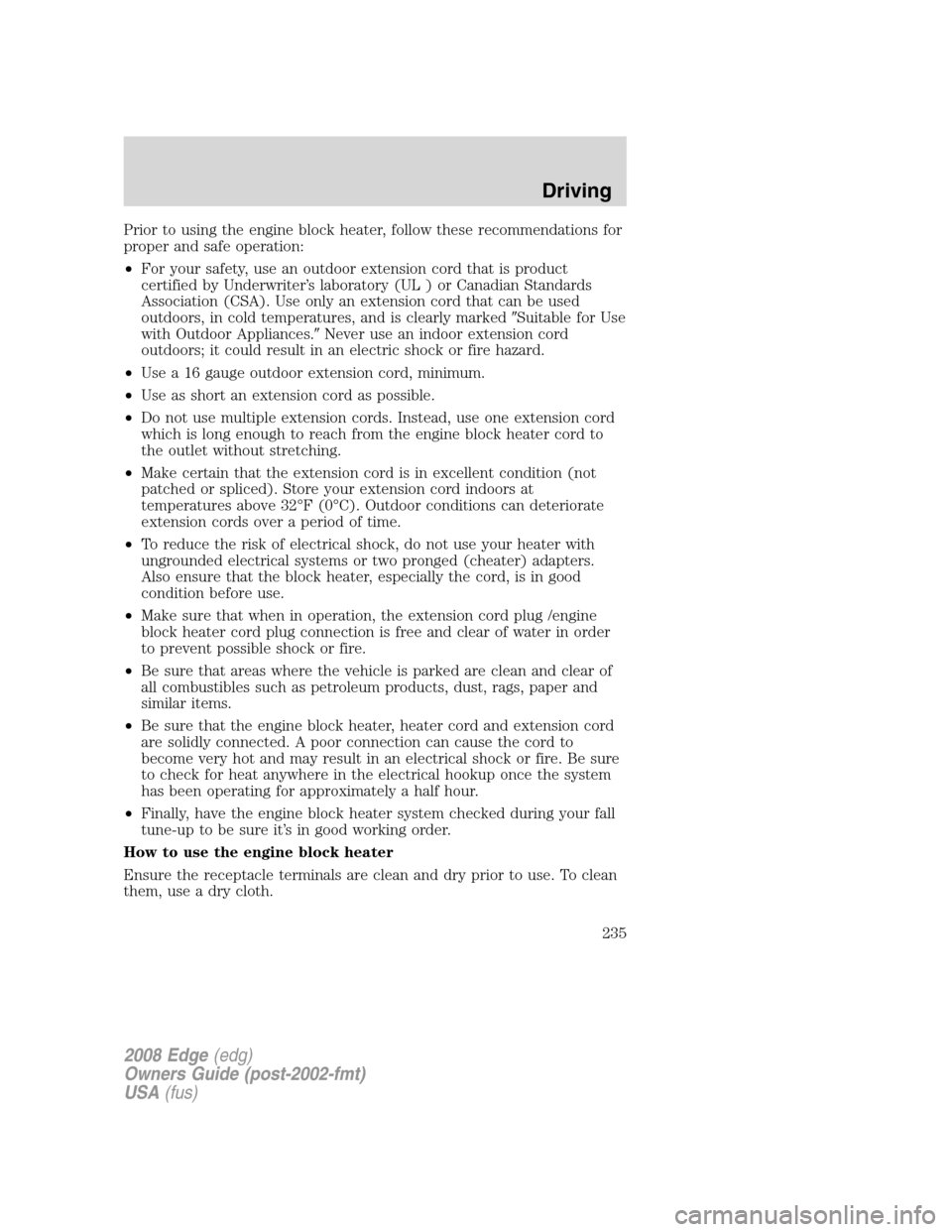 FORD EDGE 2008 1.G Owners Guide Prior to using the engine block heater, follow these recommendations for
proper and safe operation:
•For your safety, use an outdoor extension cord that is product
certified by Underwriter’s labor