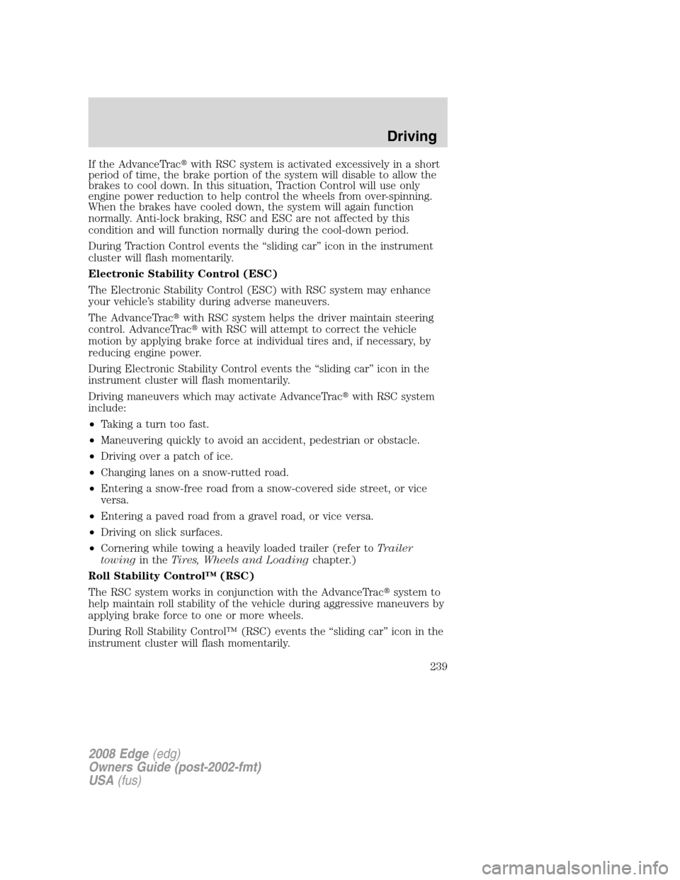 FORD EDGE 2008 1.G Owners Guide If the AdvanceTracwith RSC system is activated excessively in a short
period of time, the brake portion of the system will disable to allow the
brakes to cool down. In this situation, Traction Contro