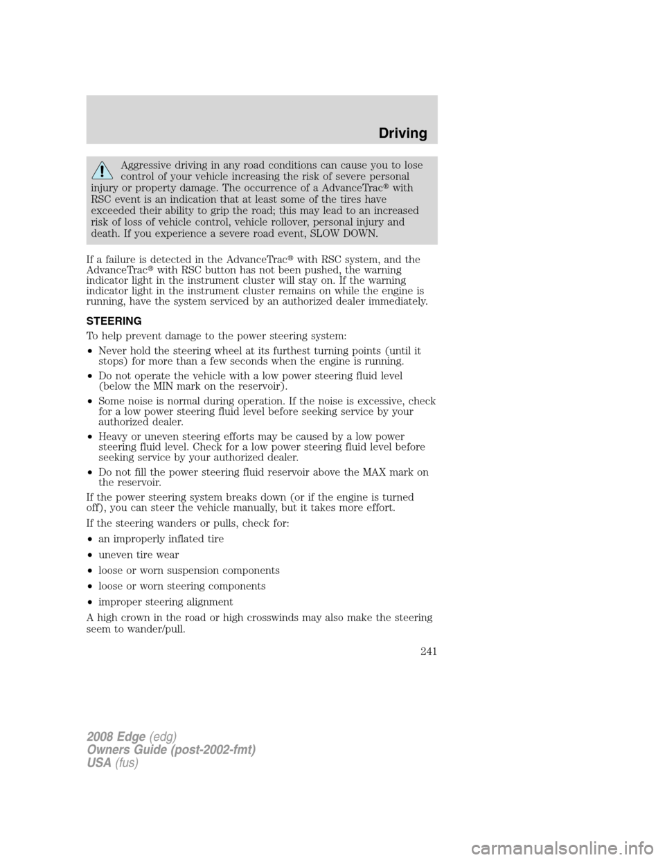FORD EDGE 2008 1.G Owners Manual Aggressive driving in any road conditions can cause you to lose
control of your vehicle increasing the risk of severe personal
injury or property damage. The occurrence of a AdvanceTracwith
RSC event