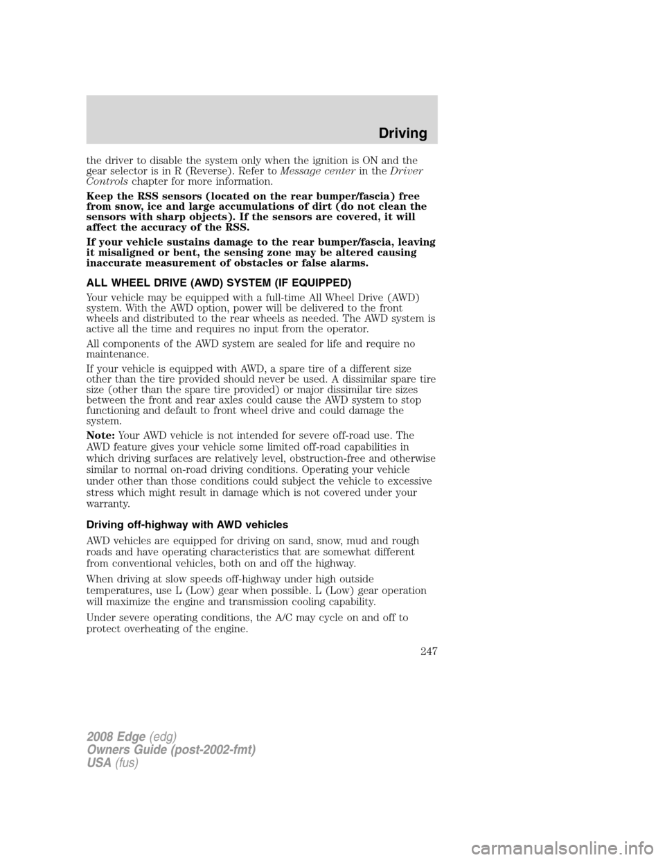 FORD EDGE 2008 1.G Owners Guide the driver to disable the system only when the ignition is ON and the
gear selector is in R (Reverse). Refer toMessage centerin theDriver
Controlschapter for more information.
Keep the RSS sensors (lo