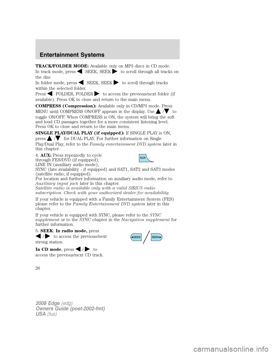 FORD EDGE 2008 1.G Owners Manual TRACK/FOLDER MODE:Available only on MP3 discs in CD mode.
In track mode, press
SEEK, SEEKto scroll through all tracks on
the disc
In folder mode, press
SEEK, SEEKto scroll through tracks
within the se