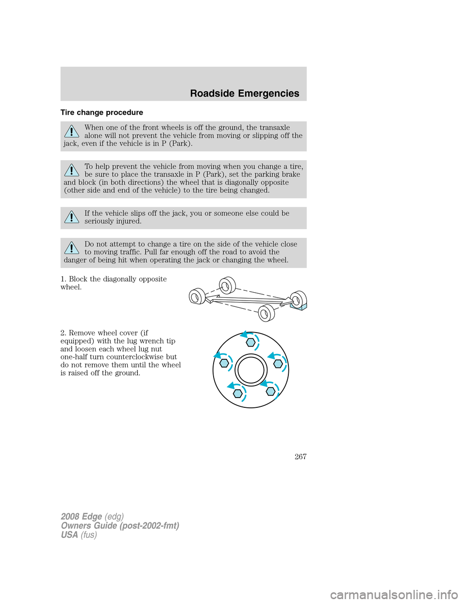 FORD EDGE 2008 1.G Owners Manual Tire change procedure
When one of the front wheels is off the ground, the transaxle
alone will not prevent the vehicle from moving or slipping off the
jack, even if the vehicle is in P (Park).
To help FORD EDGE 2008 1.G Owners Manual Tire change procedure
When one of the front wheels is off the ground, the transaxle
alone will not prevent the vehicle from moving or slipping off the
jack, even if the vehicle is in P (Park).
To help