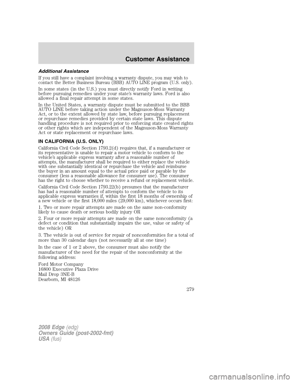 FORD EDGE 2008 1.G Owners Manual Additional Assistance
If you still have a complaint involving a warranty dispute, you may wish to
contact the Better Business Bureau (BBB) AUTO LINE program (U.S. only).
In some states (in the U.S.) y FORD EDGE 2008 1.G Owners Manual Additional Assistance
If you still have a complaint involving a warranty dispute, you may wish to
contact the Better Business Bureau (BBB) AUTO LINE program (U.S. only).
In some states (in the U.S.) y
