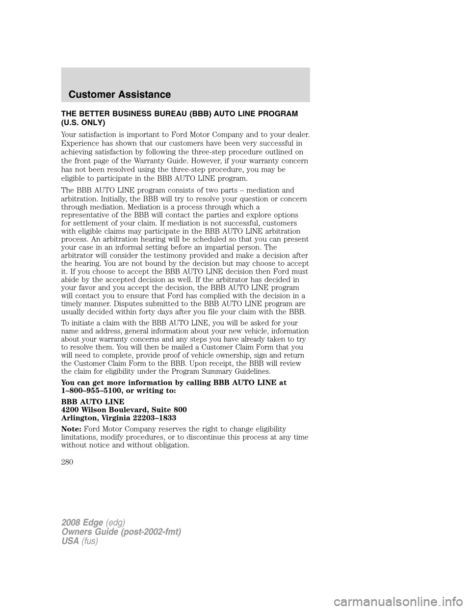 FORD EDGE 2008 1.G Owners Manual THE BETTER BUSINESS BUREAU (BBB) AUTO LINE PROGRAM
(U.S. ONLY)
Your satisfaction is important to Ford Motor Company and to your dealer.
Experience has shown that our customers have been very successfu FORD EDGE 2008 1.G Owners Manual THE BETTER BUSINESS BUREAU (BBB) AUTO LINE PROGRAM
(U.S. ONLY)
Your satisfaction is important to Ford Motor Company and to your dealer.
Experience has shown that our customers have been very successfu