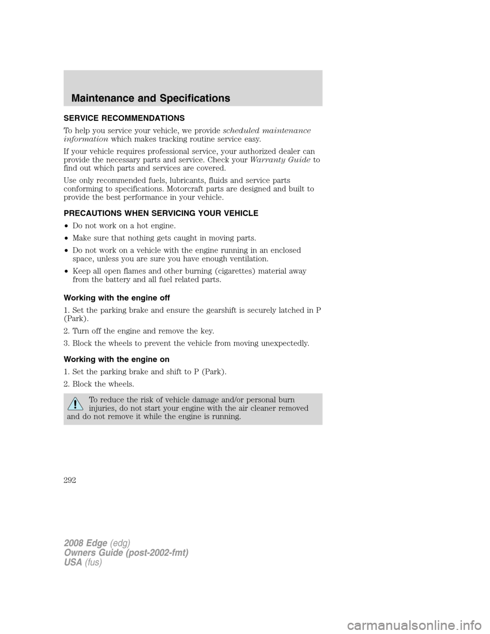 FORD EDGE 2008 1.G Service Manual SERVICE RECOMMENDATIONS
To help you service your vehicle, we providescheduled maintenance
informationwhich makes tracking routine service easy.
If your vehicle requires professional service, your auth FORD EDGE 2008 1.G Service Manual SERVICE RECOMMENDATIONS
To help you service your vehicle, we providescheduled maintenance
informationwhich makes tracking routine service easy.
If your vehicle requires professional service, your auth