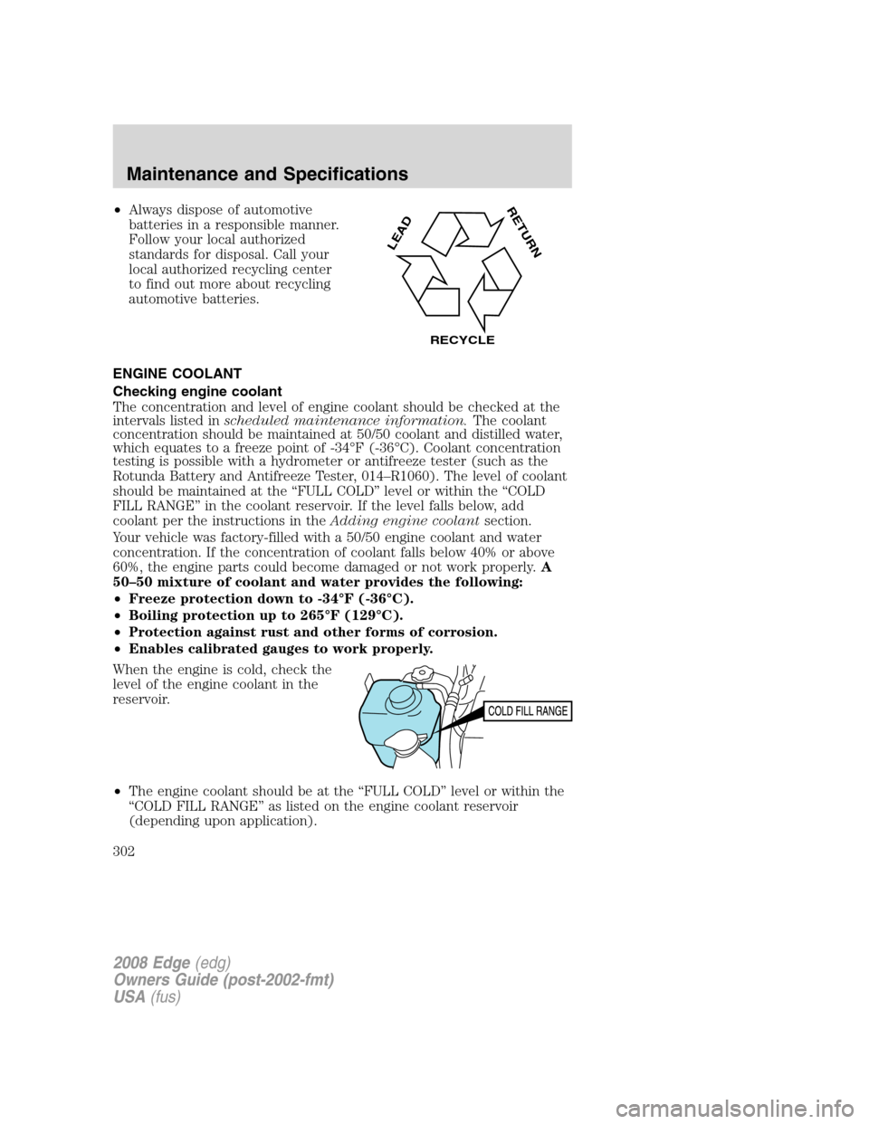 FORD EDGE 2008 1.G Owners Manual •Always dispose of automotive
batteries in a responsible manner.
Follow your local authorized
standards for disposal. Call your
local authorized recycling center
to find out more about recycling
aut FORD EDGE 2008 1.G Owners Manual •Always dispose of automotive
batteries in a responsible manner.
Follow your local authorized
standards for disposal. Call your
local authorized recycling center
to find out more about recycling
aut