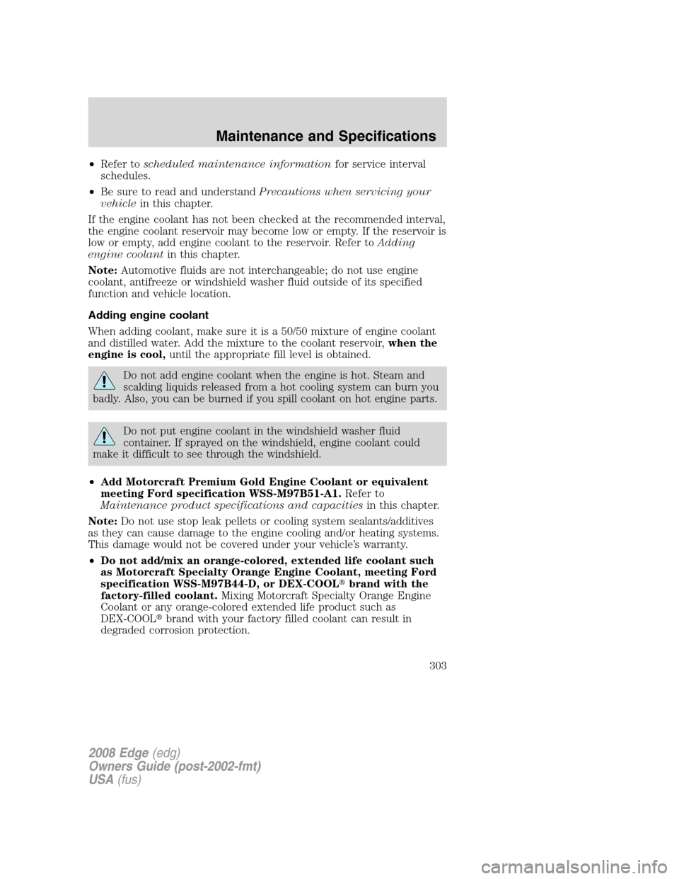 FORD EDGE 2008 1.G Owners Manual •Refer toscheduled maintenance informationfor service interval
schedules.
•Be sure to read and understandPrecautions when servicing your
vehiclein this chapter.
If the engine coolant has not been FORD EDGE 2008 1.G Owners Manual •Refer toscheduled maintenance informationfor service interval
schedules.
•Be sure to read and understandPrecautions when servicing your
vehiclein this chapter.
If the engine coolant has not been