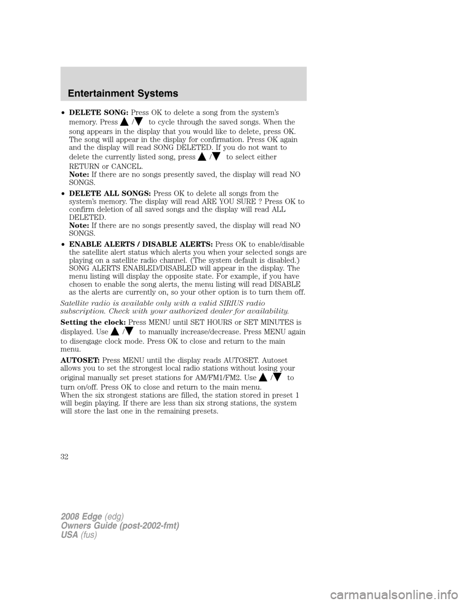 FORD EDGE 2008 1.G Owners Manual •DELETE SONG:Press OK to delete a song from the system’s
memory. Press
/to cycle through the saved songs. When the
song appears in the display that you would like to delete, press OK.
The song wil FORD EDGE 2008 1.G Owners Manual •DELETE SONG:Press OK to delete a song from the system’s
memory. Press
/to cycle through the saved songs. When the
song appears in the display that you would like to delete, press OK.
The song wil