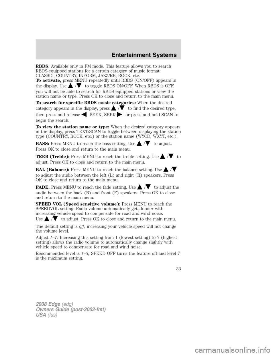 FORD EDGE 2008 1.G Owners Guide RBDS: Available only in FM mode. This feature allows you to search
RBDS-equipped stations for a certain category of music format:
CLASSIC, COUNTRY, INFORM, JAZZ/RB, ROCK, etc.
To activate,press MENU r FORD EDGE 2008 1.G Owners Guide RBDS: Available only in FM mode. This feature allows you to search
RBDS-equipped stations for a certain category of music format:
CLASSIC, COUNTRY, INFORM, JAZZ/RB, ROCK, etc.
To activate,press MENU r