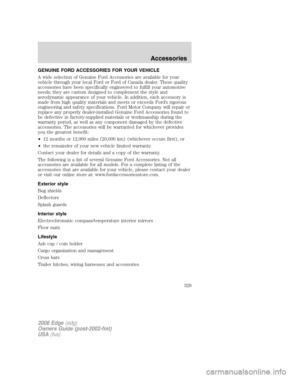 FORD EDGE 2008 1.G Manual Online GENUINE FORD ACCESSORIES FOR YOUR VEHICLE
A wide selection of Genuine Ford Accessories are available for your
vehicle through your local Ford or Ford of Canada dealer. These quality
accessories have b