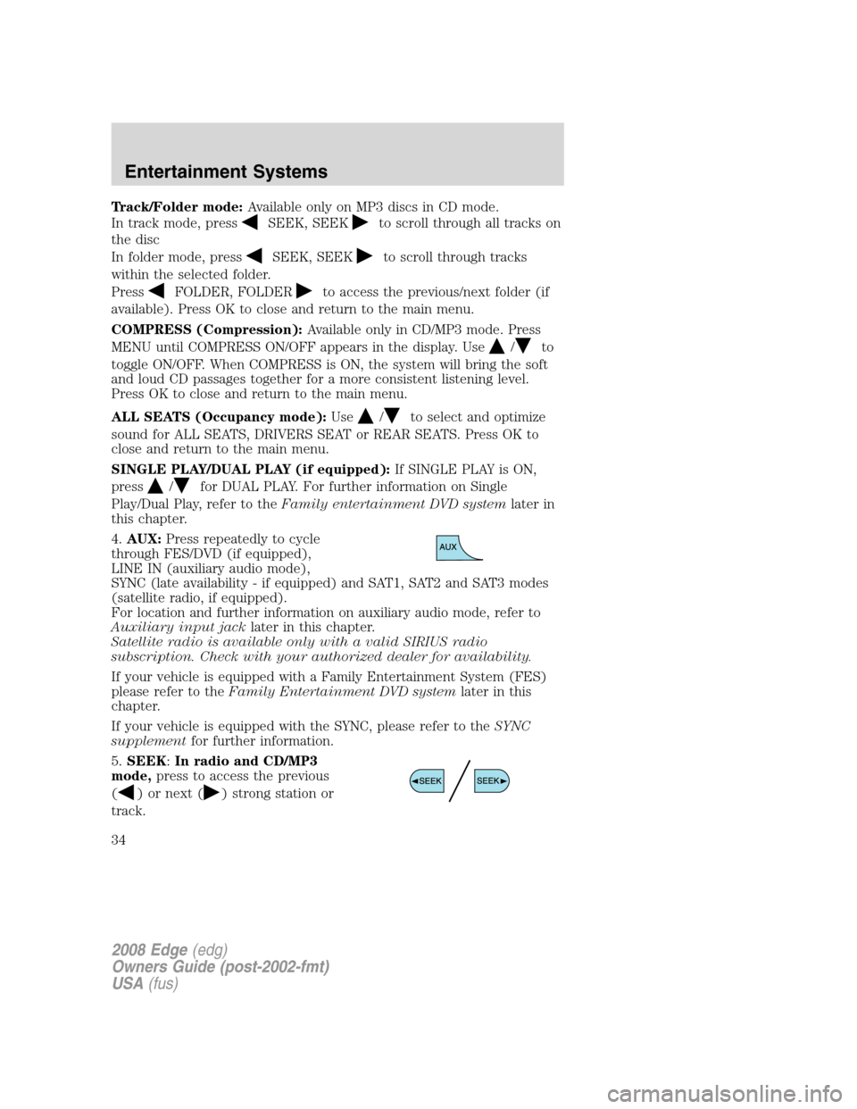 FORD EDGE 2008 1.G Owners Guide Track/Folder mode:Available only on MP3 discs in CD mode.
In track mode, press
SEEK, SEEKto scroll through all tracks on
the disc
In folder mode, press
SEEK, SEEKto scroll through tracks
within the se FORD EDGE 2008 1.G Owners Guide Track/Folder mode:Available only on MP3 discs in CD mode.
In track mode, press
SEEK, SEEKto scroll through all tracks on
the disc
In folder mode, press
SEEK, SEEKto scroll through tracks
within the se