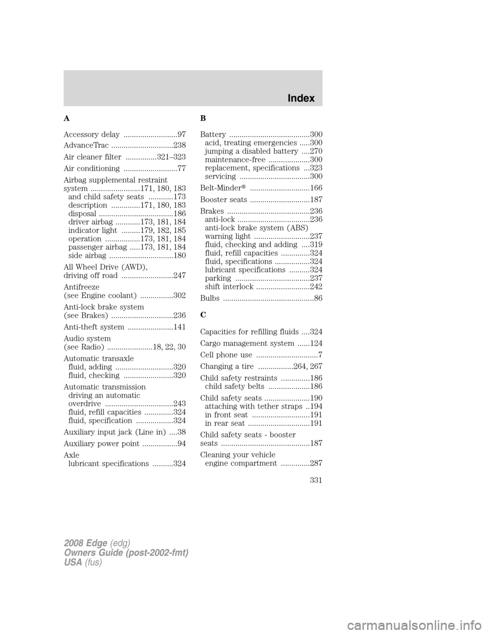 FORD EDGE 2008 1.G Owners Manual A
Accessory delay ..........................97
AdvanceTrac ..............................238
Air cleaner filter ...............321–323
Air conditioning ..........................77
Airbag supplement