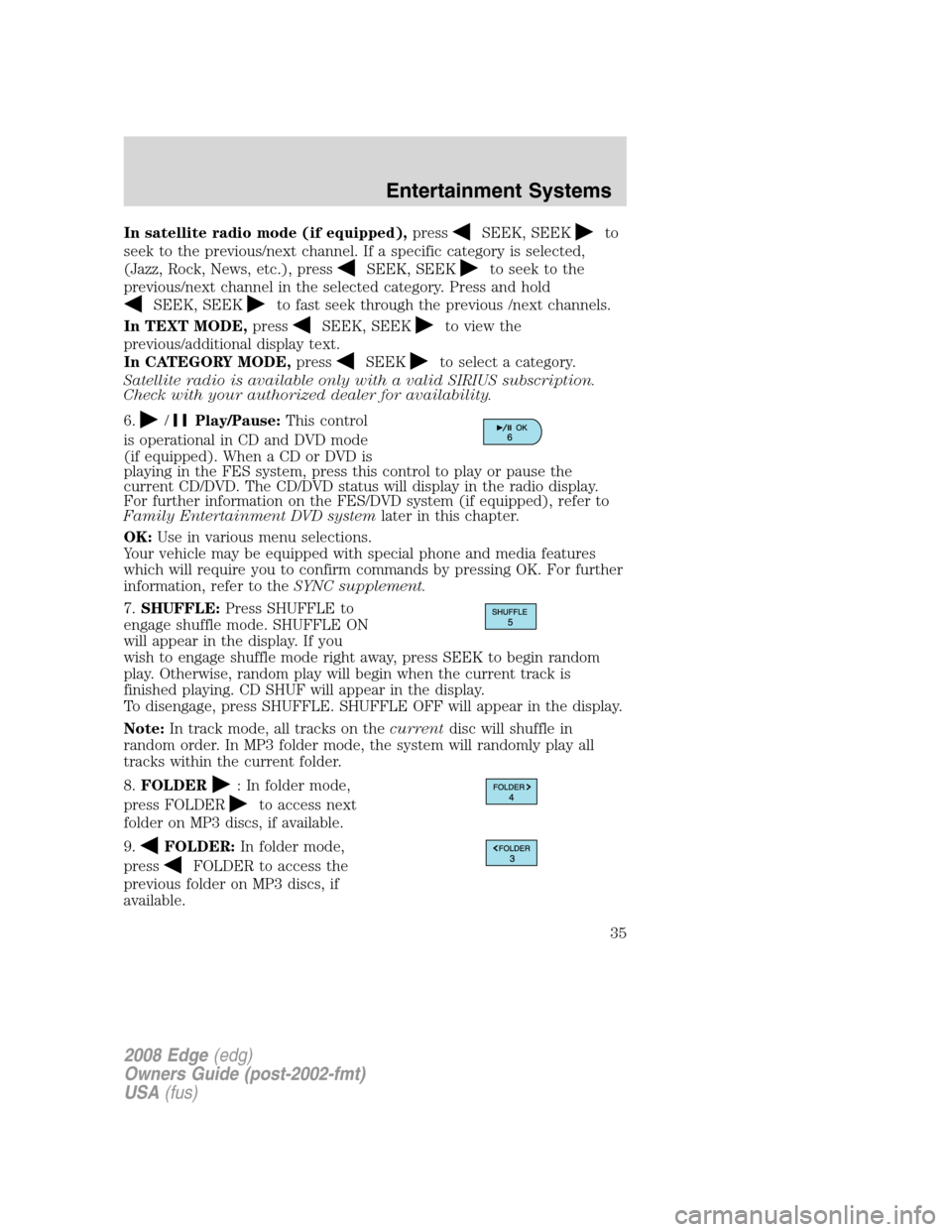 FORD EDGE 2008 1.G Owners Guide In satellite radio mode (if equipped),pressSEEK, SEEKto
seek to the previous/next channel. If a specific category is selected,
(Jazz, Rock, News, etc.), press
SEEK, SEEKto seek to the
previous/next ch FORD EDGE 2008 1.G Owners Guide In satellite radio mode (if equipped),pressSEEK, SEEKto
seek to the previous/next channel. If a specific category is selected,
(Jazz, Rock, News, etc.), press
SEEK, SEEKto seek to the
previous/next ch