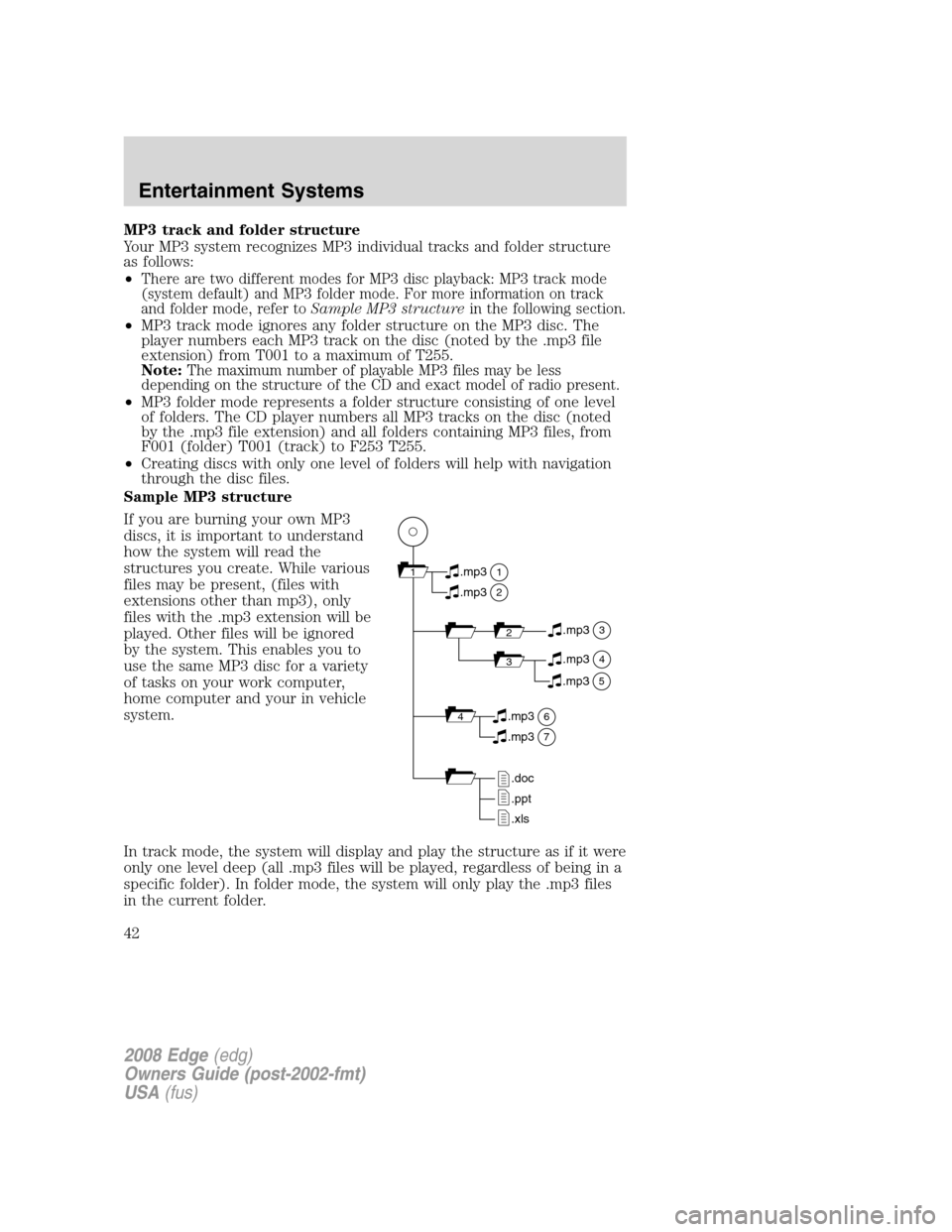 FORD EDGE 2008 1.G Owners Manual MP3 track and folder structure
Your MP3 system recognizes MP3 individual tracks and folder structure
as follows:
•
There are two different modes for MP3 disc playback: MP3 track mode
(system default