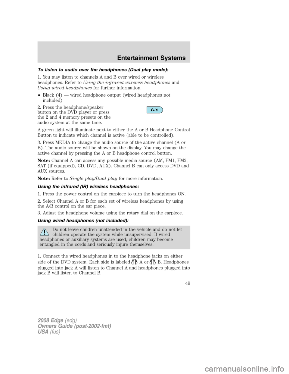 FORD EDGE 2008 1.G Owners Manual To listen to audio over the headphones (Dual play mode):
1. You may listen to channels A and B over wired or wireless
headphones. Refer toUsing the infrared wireless headphonesand
Using wired headphon