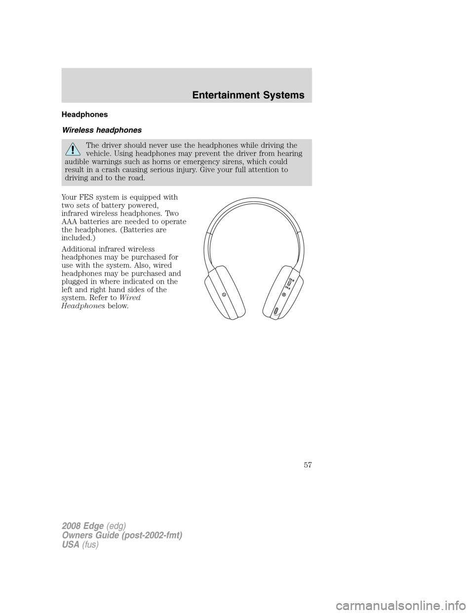 FORD EDGE 2008 1.G Workshop Manual Headphones
Wireless headphones
The driver should never use the headphones while driving the
vehicle. Using headphones may prevent the driver from hearing
audible warnings such as horns or emergency si