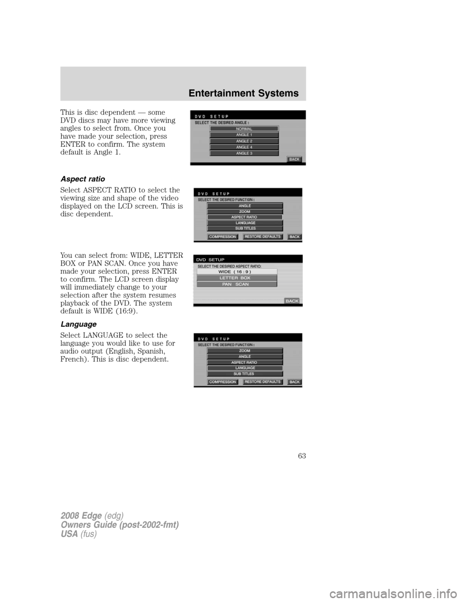 FORD EDGE 2008 1.G Owners Manual This is disc dependent — some
DVD discs may have more viewing
angles to select from. Once you
have made your selection, press
ENTER to confirm. The system
default is Angle 1.
Aspect ratio
Select ASP FORD EDGE 2008 1.G Owners Manual This is disc dependent — some
DVD discs may have more viewing
angles to select from. Once you
have made your selection, press
ENTER to confirm. The system
default is Angle 1.
Aspect ratio
Select ASP