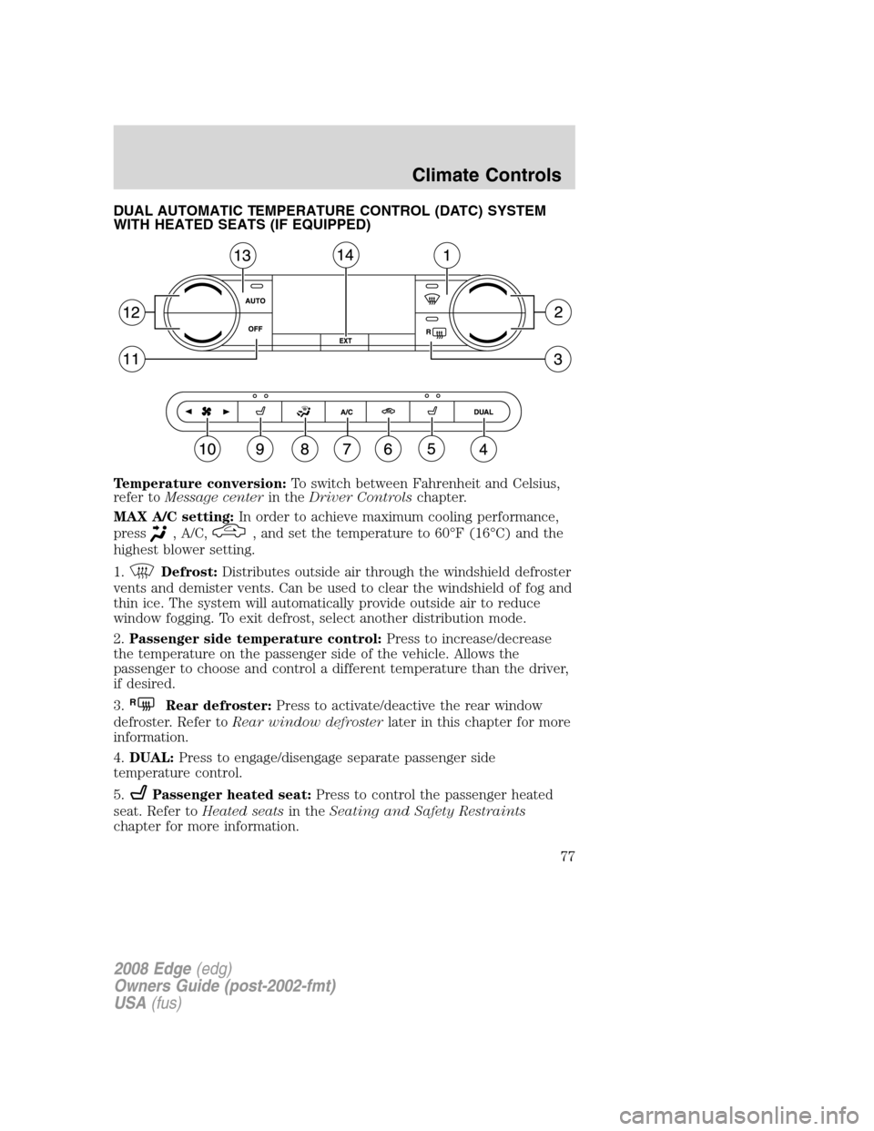 FORD EDGE 2008 1.G Manual PDF DUAL AUTOMATIC TEMPERATURE CONTROL (DATC) SYSTEM
WITH HEATED SEATS (IF EQUIPPED)
Temperature conversion:To switch between Fahrenheit and Celsius,
refer toMessage centerin theDriver Controlschapter.
MA FORD EDGE 2008 1.G Manual PDF DUAL AUTOMATIC TEMPERATURE CONTROL (DATC) SYSTEM
WITH HEATED SEATS (IF EQUIPPED)
Temperature conversion:To switch between Fahrenheit and Celsius,
refer toMessage centerin theDriver Controlschapter.
MA