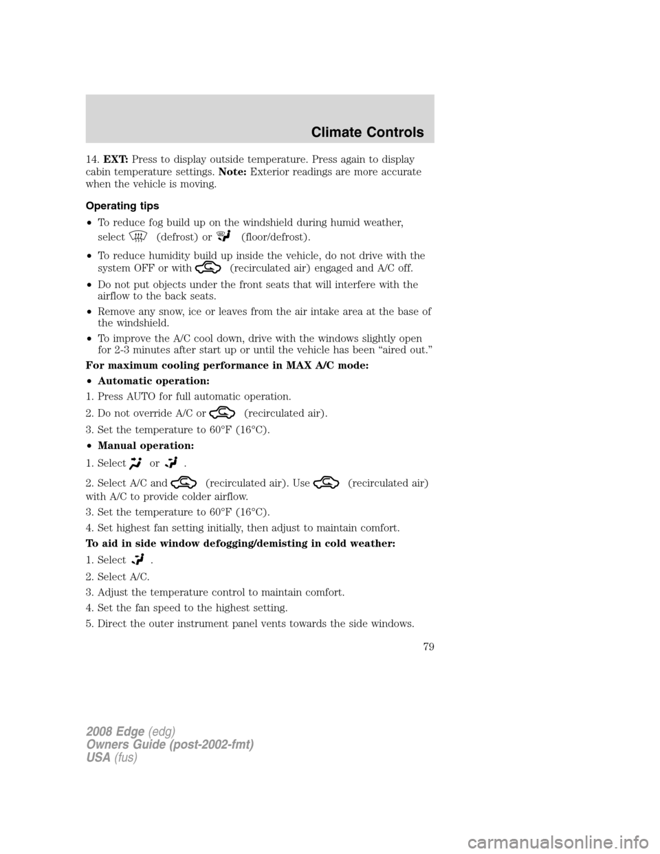 FORD EDGE 2008 1.G Manual PDF 14.EXT:Press to display outside temperature. Press again to display
cabin temperature settings.Note:Exterior readings are more accurate
when the vehicle is moving.
Operating tips
•To reduce fog buil FORD EDGE 2008 1.G Manual PDF 14.EXT:Press to display outside temperature. Press again to display
cabin temperature settings.Note:Exterior readings are more accurate
when the vehicle is moving.
Operating tips
•To reduce fog buil