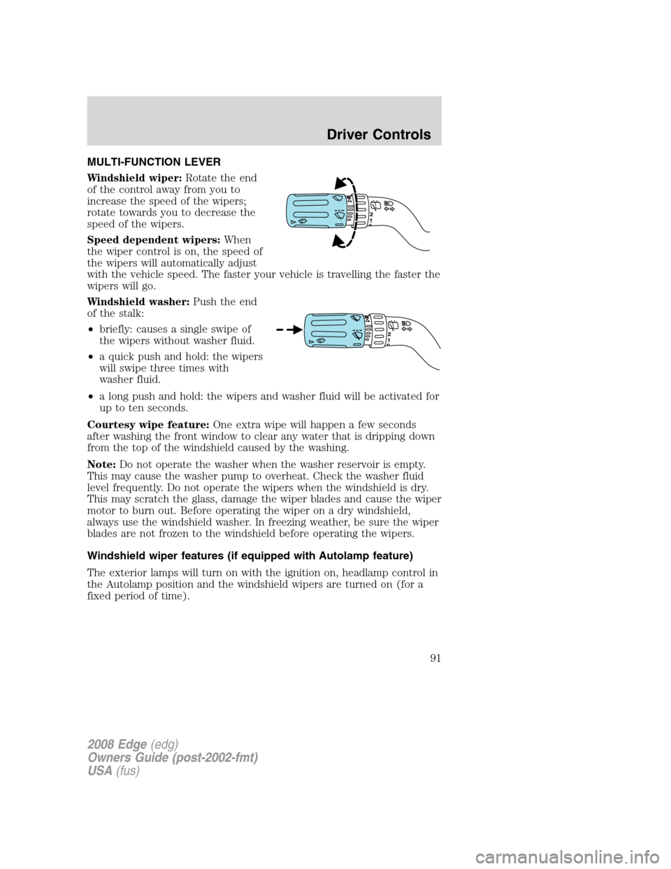 FORD EDGE 2008 1.G User Guide MULTI-FUNCTION LEVER
Windshield wiper:Rotate the end
of the control away from you to
increase the speed of the wipers;
rotate towards you to decrease the
speed of the wipers.
Speed dependent wipers:Wh FORD EDGE 2008 1.G User Guide MULTI-FUNCTION LEVER
Windshield wiper:Rotate the end
of the control away from you to
increase the speed of the wipers;
rotate towards you to decrease the
speed of the wipers.
Speed dependent wipers:Wh