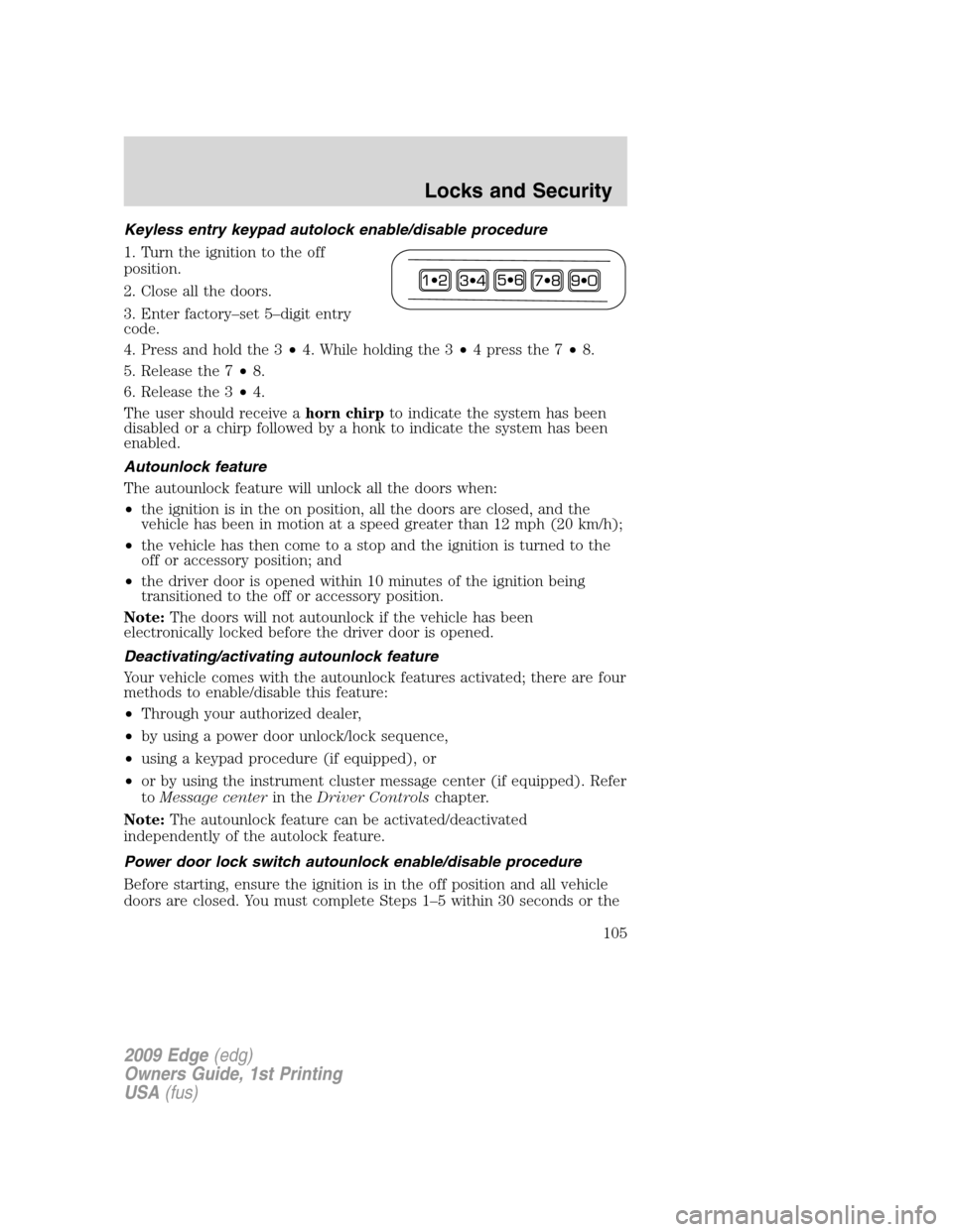 FORD EDGE 2009 1.G Owners Manual Keyless entry keypad autolock enable/disable procedure
1. Turn the ignition to the off
position.
2. Close all the doors.
3. Enter factory–set 5–digit entry
code.
4. Press and hold the 3•4. While FORD EDGE 2009 1.G Owners Manual Keyless entry keypad autolock enable/disable procedure
1. Turn the ignition to the off
position.
2. Close all the doors.
3. Enter factory–set 5–digit entry
code.
4. Press and hold the 3•4. While