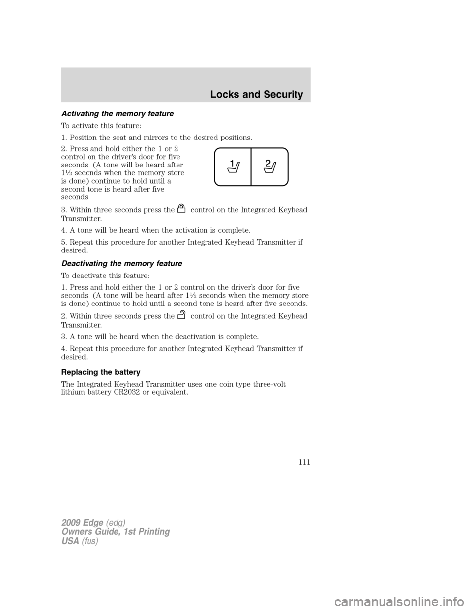 FORD EDGE 2009 1.G Owners Manual Activating the memory feature
To activate this feature:
1. Position the seat and mirrors to the desired positions.
2. Press and hold either the 1 or 2
control on the driver’s door for five
seconds. 