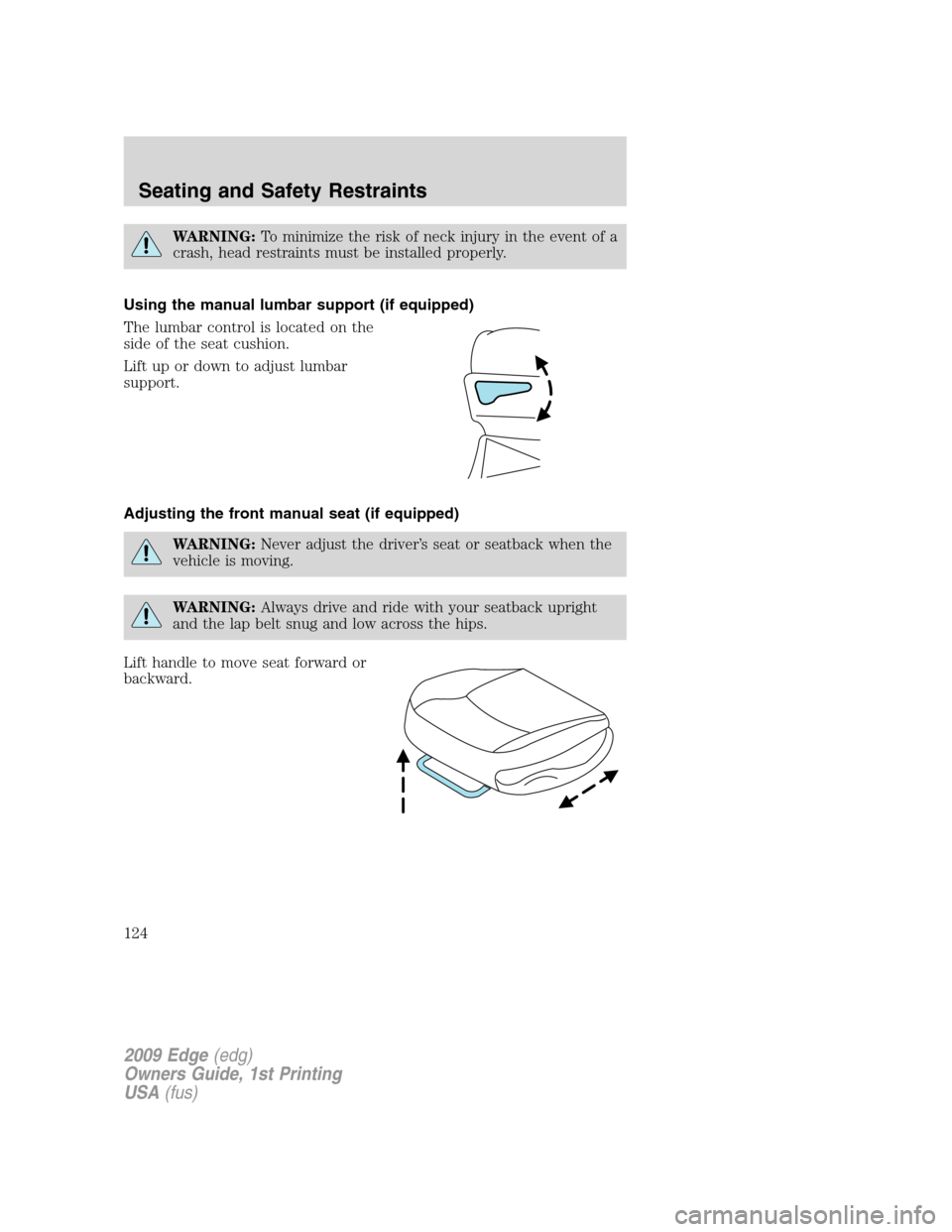 FORD EDGE 2009 1.G Owners Manual WARNING:To minimize the risk of neck injury in the event of a
crash, head restraints must be installed properly.
Using the manual lumbar support (if equipped)
The lumbar control is located on the
side