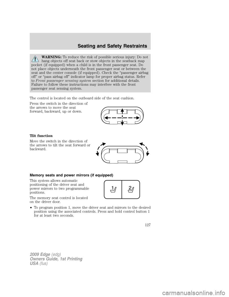FORD EDGE 2009 1.G Owners Manual WARNING:To reduce the risk of possible serious injury: Do not
hang objects off seat back or stow objects in the seatback map
pocket (if equipped) when a child is in the front passenger seat. Do
not pl