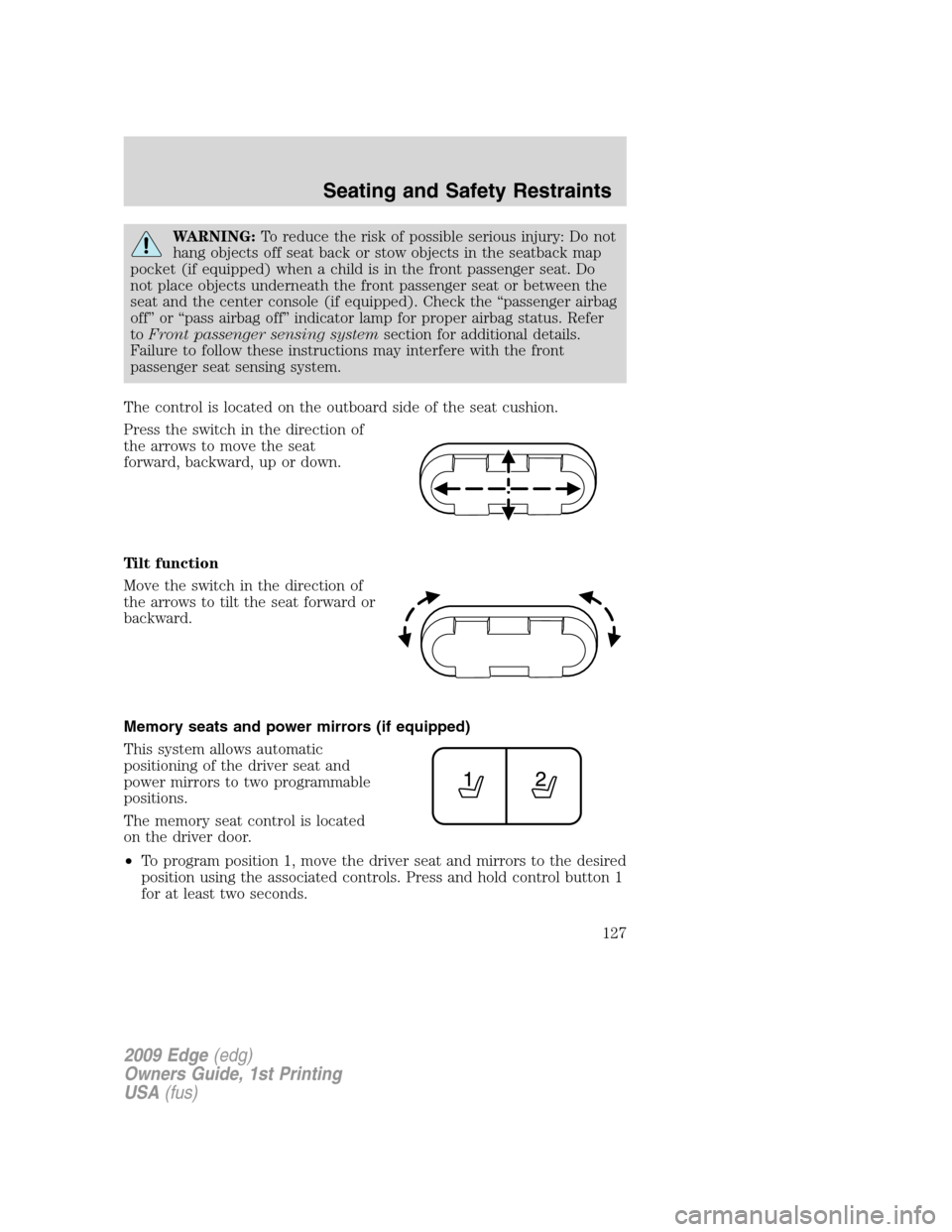 FORD EDGE 2009 1.G Owners Manual WARNING:To reduce the risk of possible serious injury: Do not
hang objects off seat back or stow objects in the seatback map
pocket (if equipped) when a child is in the front passenger seat. Do
not pl FORD EDGE 2009 1.G Owners Manual WARNING:To reduce the risk of possible serious injury: Do not
hang objects off seat back or stow objects in the seatback map
pocket (if equipped) when a child is in the front passenger seat. Do
not pl