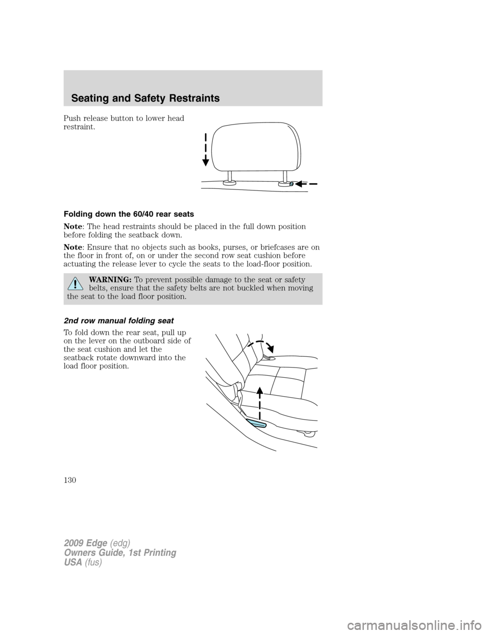 FORD EDGE 2009 1.G Owners Manual Push release button to lower head
restraint.
Folding down the 60/40 rear seats
Note: The head restraints should be placed in the full down position
before folding the seatback down.
Note: Ensure that 