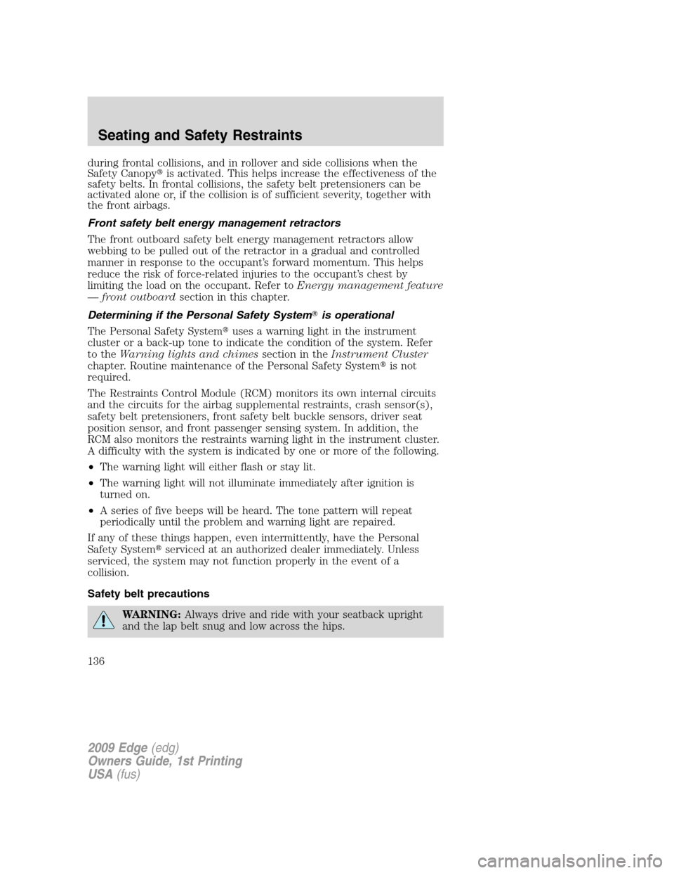 FORD EDGE 2009 1.G Owners Manual during frontal collisions, and in rollover and side collisions when the
Safety Canopyis activated. This helps increase the effectiveness of the
safety belts. In frontal collisions, the safety belt pr