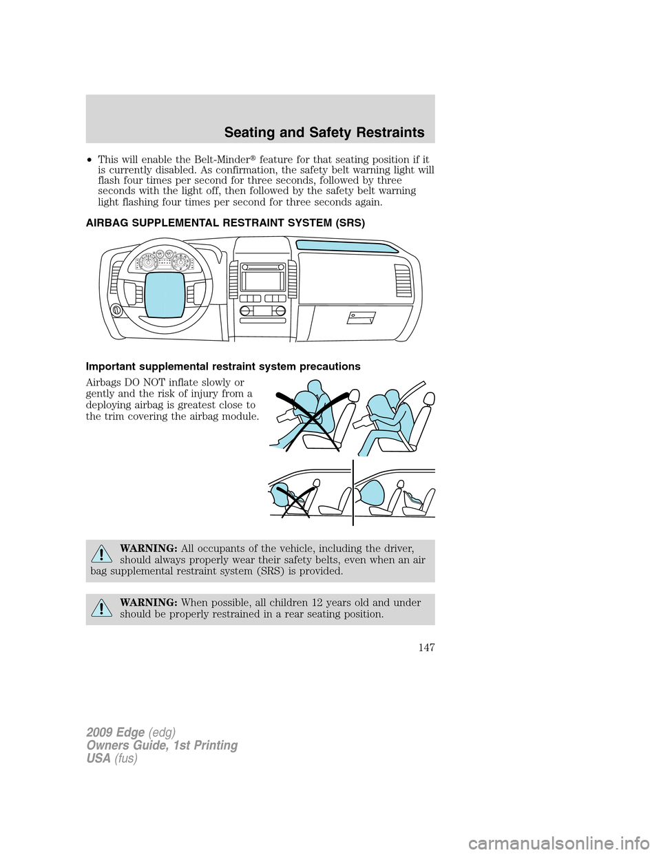 FORD EDGE 2009 1.G Owners Manual •This will enable the Belt-Minderfeature for that seating position if it
is currently disabled. As confirmation, the safety belt warning light will
flash four times per second for three seconds, fo