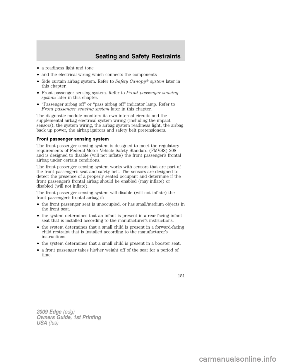 FORD EDGE 2009 1.G User Guide •a readiness light and tone
•and the electrical wiring which connects the components
•Side curtain airbag system. Refer toSafety Canopysystemlater in
this chapter.
•Front passenger sensing sy