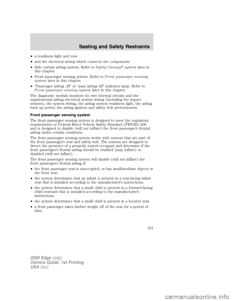FORD EDGE 2009 1.G Owners Manual •a readiness light and tone
•and the electrical wiring which connects the components
•Side curtain airbag system. Refer toSafety Canopysystemlater in
this chapter.
•Front passenger sensing sy