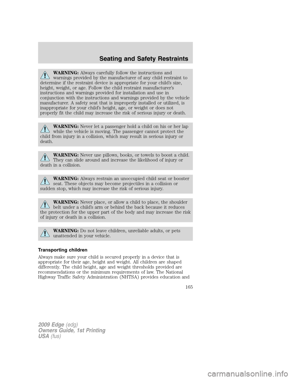 FORD EDGE 2009 1.G Owners Manual WARNING:Always carefully follow the instructions and
warnings provided by the manufacturer of any child restraint to
determine if the restraint device is appropriate for your child’s size,
height, w