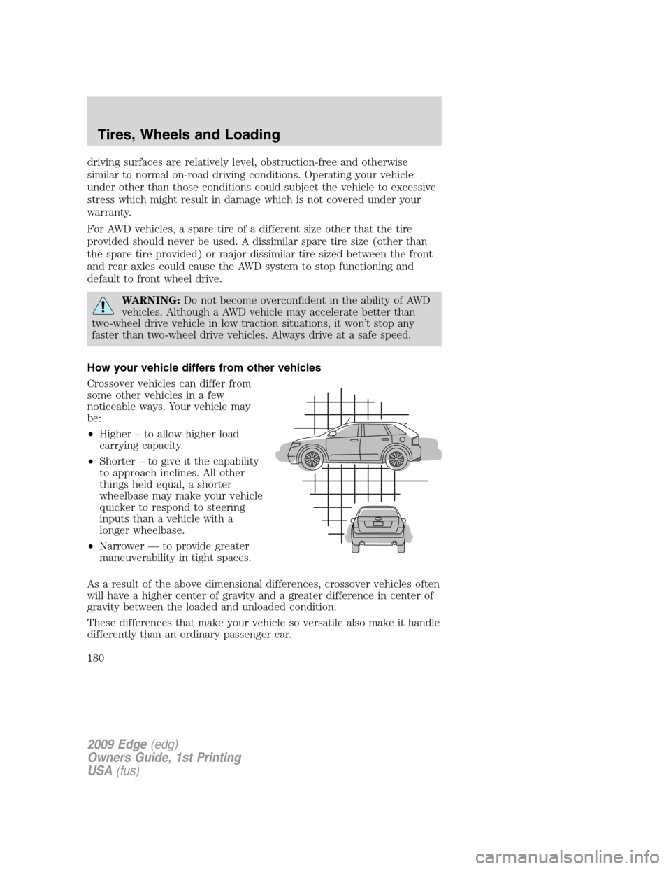 FORD EDGE 2009 1.G Owners Manual driving surfaces are relatively level, obstruction-free and otherwise
similar to normal on-road driving conditions. Operating your vehicle
under other than those conditions could subject the vehicle t FORD EDGE 2009 1.G Owners Manual driving surfaces are relatively level, obstruction-free and otherwise
similar to normal on-road driving conditions. Operating your vehicle
under other than those conditions could subject the vehicle t