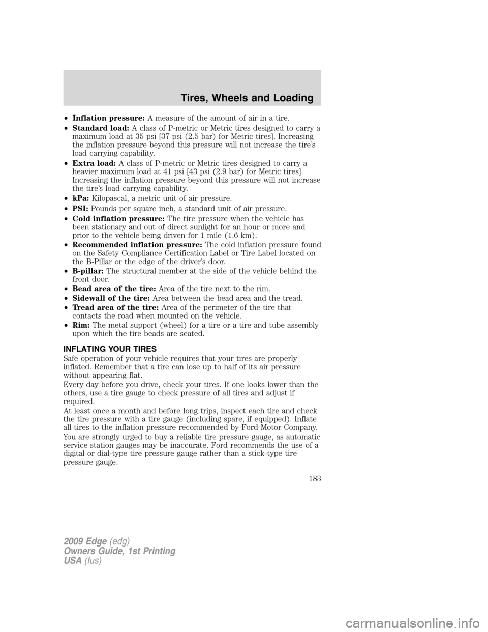 FORD EDGE 2009 1.G Owners Manual •Inflation pressure:A measure of the amount of air in a tire.
•Standard load:A class of P-metric or Metric tires designed to carry a
maximum load at 35 psi [37 psi (2.5 bar) for Metric tires]. Inc