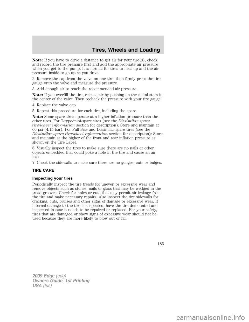 FORD EDGE 2009 1.G Owners Manual Note:If you have to drive a distance to get air for your tire(s), check
and record the tire pressure first and add the appropriate air pressure
when you get to the pump. It is normal for tires to heat FORD EDGE 2009 1.G Owners Manual Note:If you have to drive a distance to get air for your tire(s), check
and record the tire pressure first and add the appropriate air pressure
when you get to the pump. It is normal for tires to heat