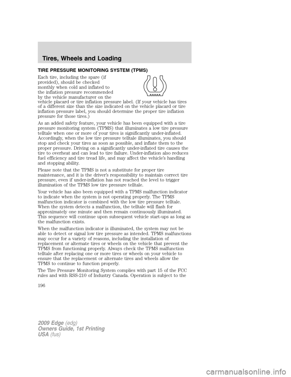 FORD EDGE 2009 1.G Owners Manual TIRE PRESSURE MONITORING SYSTEM (TPMS)
Each tire, including the spare (if
provided), should be checked
monthly when cold and inflated to
the inflation pressure recommended
by the vehicle manufacturer 