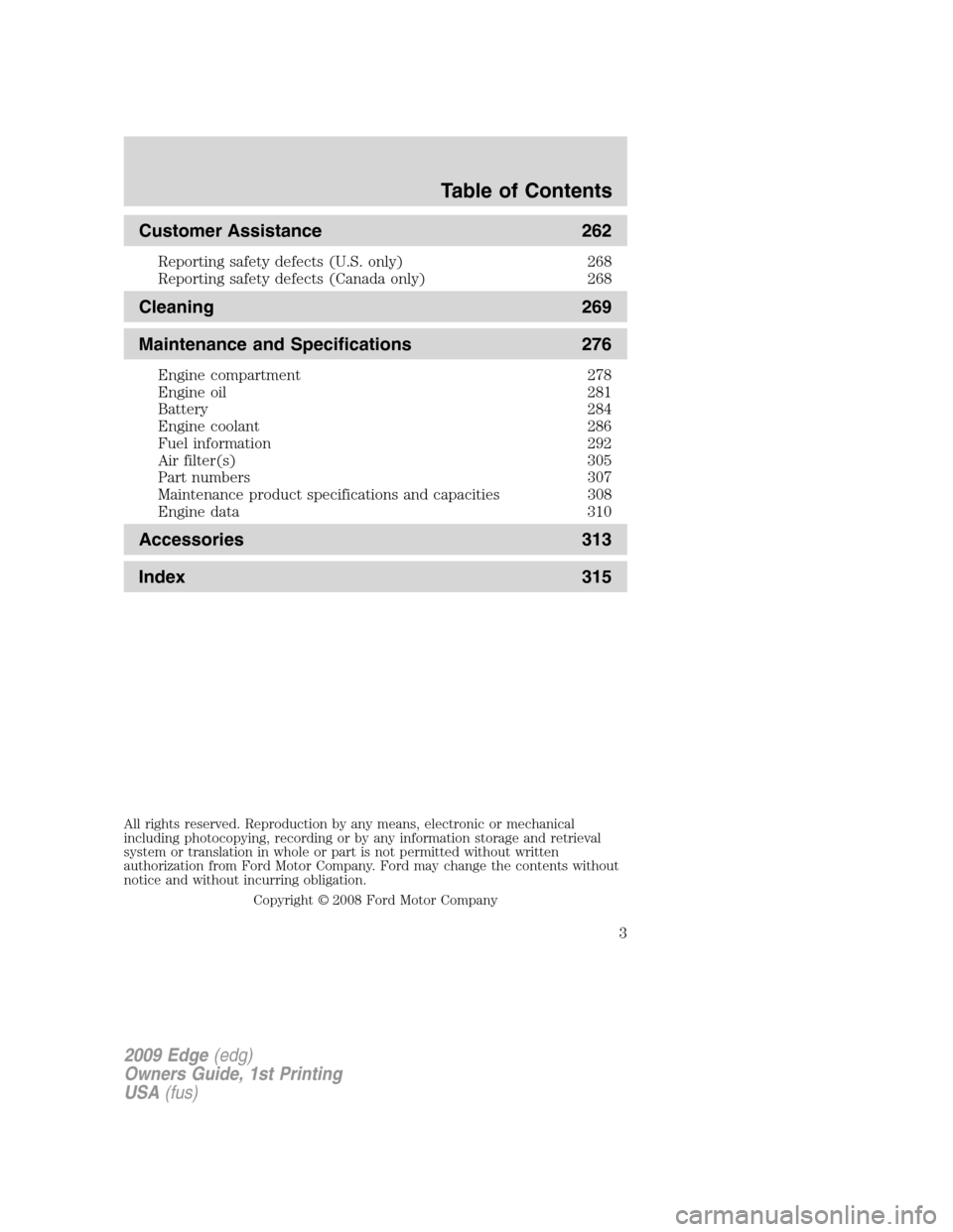 FORD EDGE 2009 1.G Owners Manual Customer Assistance 262
Reporting safety defects (U.S. only) 268
Reporting safety defects (Canada only) 268
Cleaning 269
Maintenance and Specifications 276
Engine compartment 278
Engine oil 281
Batter