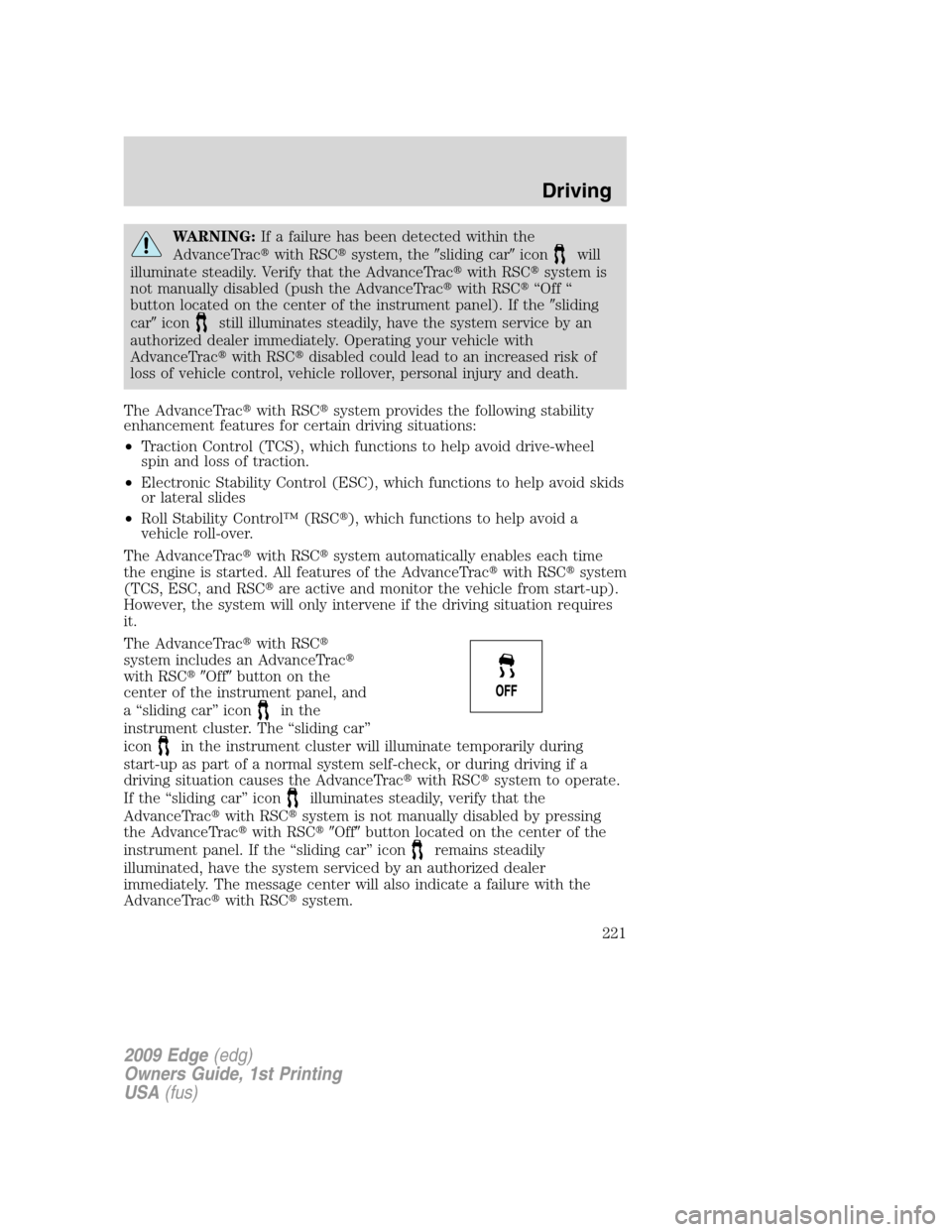 FORD EDGE 2009 1.G Owners Manual WARNING:If a failure has been detected within the
AdvanceTracwith RSCsystem, thesliding caricon
will
illuminate steadily. Verify that the AdvanceTracwith RSCsystem is
not manually disabled (push