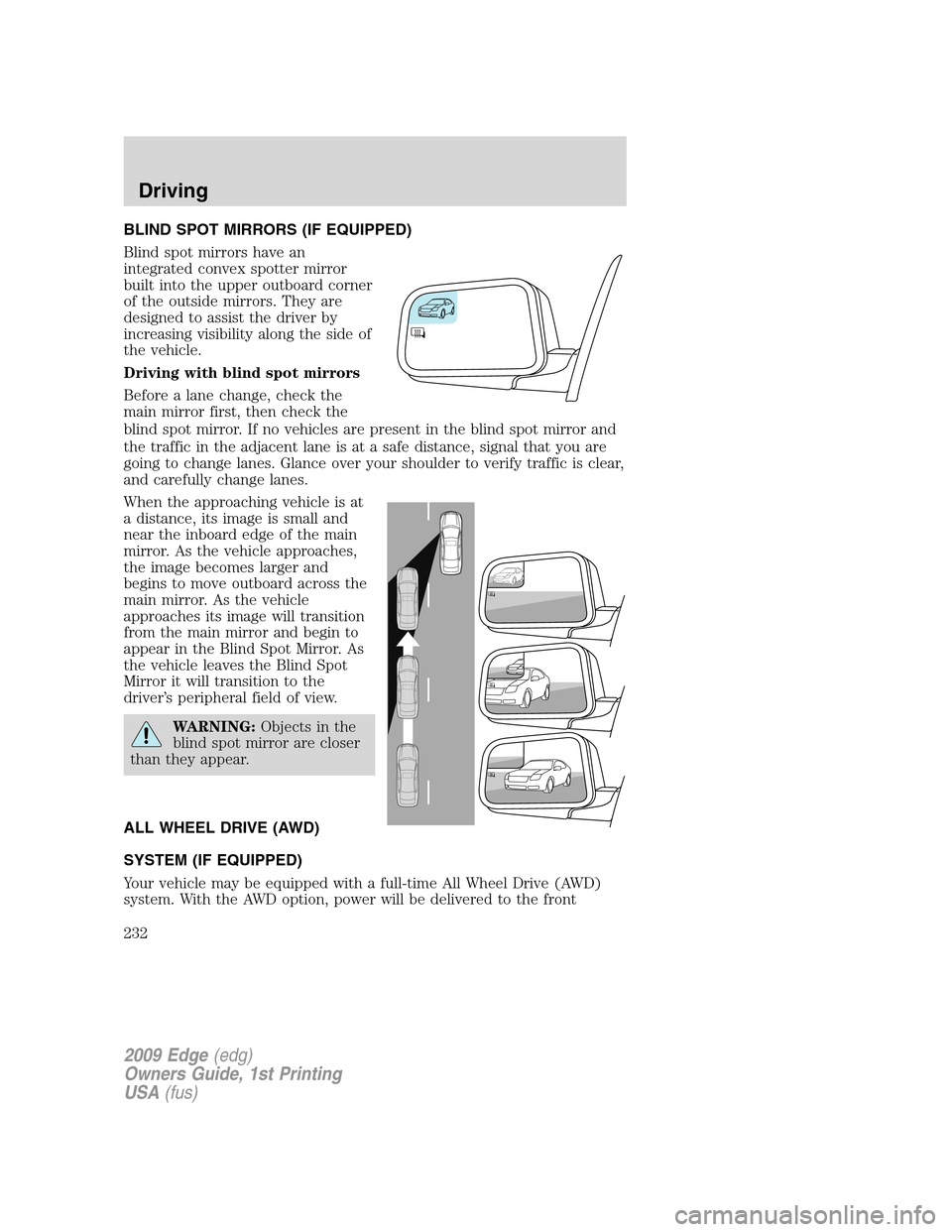 FORD EDGE 2009 1.G Owners Manual BLIND SPOT MIRRORS (IF EQUIPPED)
Blind spot mirrors have an
integrated convex spotter mirror
built into the upper outboard corner
of the outside mirrors. They are
designed to assist the driver by
incr