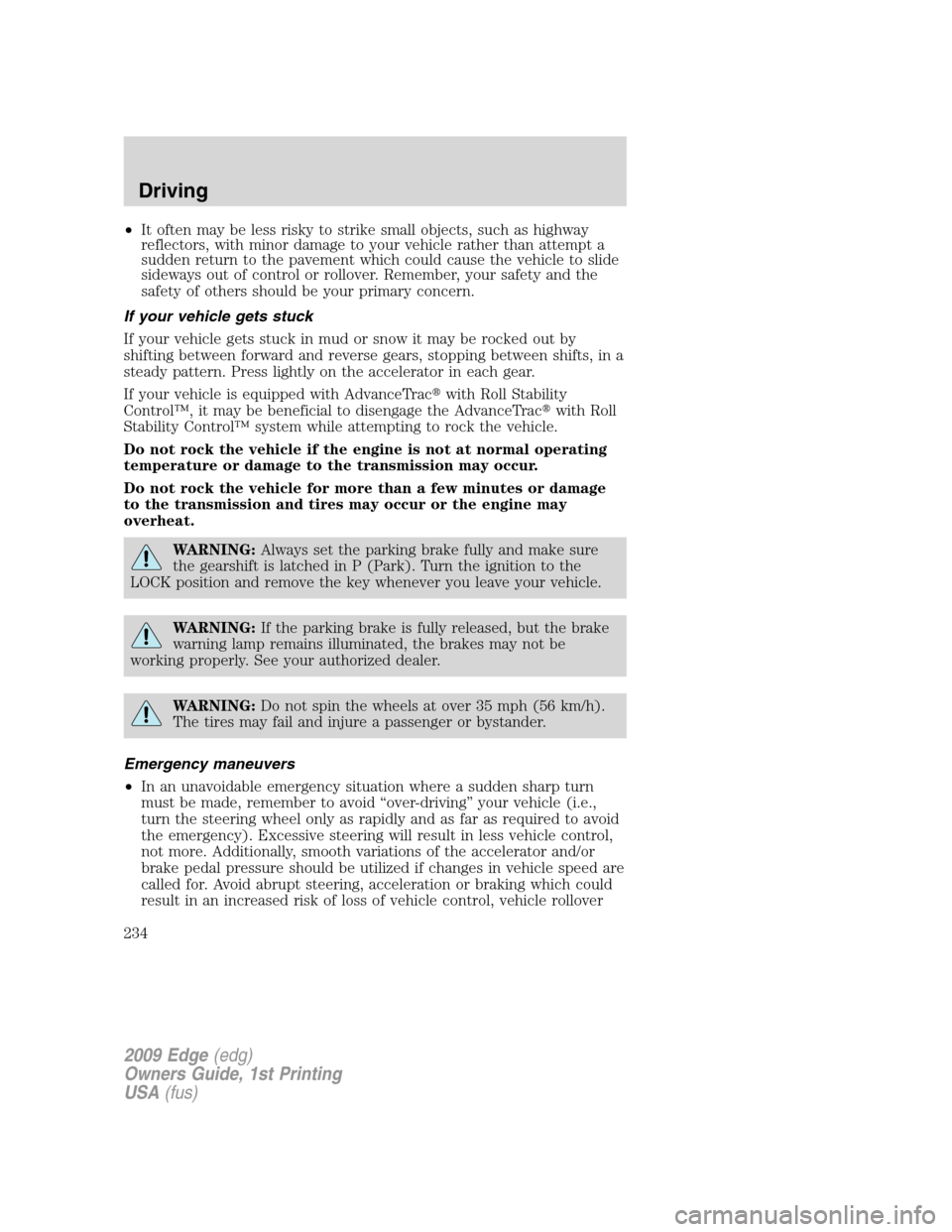 FORD EDGE 2009 1.G Owners Manual •It often may be less risky to strike small objects, such as highway
reflectors, with minor damage to your vehicle rather than attempt a
sudden return to the pavement which could cause the vehicle t