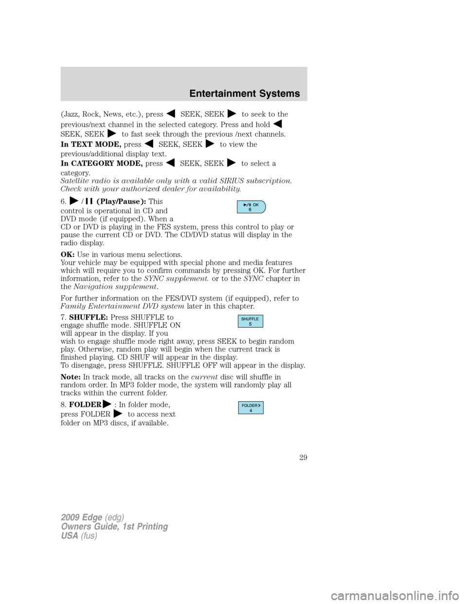FORD EDGE 2009 1.G Owners Manual (Jazz, Rock, News, etc.), pressSEEK, SEEKto seek to the
previous/next channel in the selected category. Press and hold
SEEK, SEEKto fast seek through the previous /next channels.
In TEXT MODE,press
SE FORD EDGE 2009 1.G Owners Manual (Jazz, Rock, News, etc.), pressSEEK, SEEKto seek to the
previous/next channel in the selected category. Press and hold
SEEK, SEEKto fast seek through the previous /next channels.
In TEXT MODE,press
SE